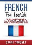 French: For Tourists! - The Most Essential French Guide to Travel Abroad, Meet People & Find Your Way Around - All While Speak di Dagny Taggart edito da Createspace