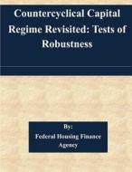 Countercyclical Capital Regime Revisited: Tests of Robustness di Federal Housing Finance Agency edito da Createspace