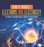 Read-It-Yourself Electrons And Electricity | The Science Of Everything Grade 5 | Children's Electricity Books di Baby Professor edito da Speedy Publishing LLC