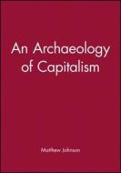 An Archaeology of Capitalism di Matthew Johnson edito da Blackwell Publishers