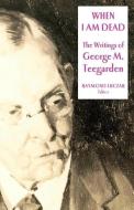 When I Am Dead - The Writings of George M. Teegarden di Raymond Luczak edito da Gallaudet University Press