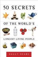 50 Secrets of the World's Longest Living People di Sally Beare edito da DA CAPO PR INC