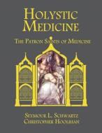 Holystic Medicine: The Patron Saints of Medicine di Seymour Schwartz, Christopher Hoolihan edito da QUALITY MEDICAL PUB
