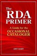 The RDA Primer: A Guide for the Occasional Cataloger di Amy Hart edito da LINWORTH PUB INC