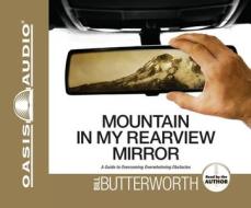 Mountain in My Rearview Mirror: A Guide to Overwhelming Obstacles di Bill Butterworth edito da Oasis Audio