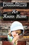 An Amish Home di George Michael Loughmueller edito da Helping Hands Press