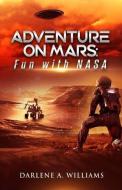 ADVENTURE ON MARS: FUN WITH NASA di DARLENE A. WILLIAMS edito da LIGHTNING SOURCE UK LTD