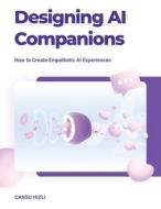 Designing Ai Companions: Designing Ai Companions di Cansu Hizli edito da IUNIVERSE INC