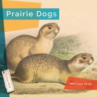 Prairie Dogs di Melissa Gish edito da CREATIVE ED & PAPERBACKS