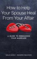 HOW TO HELP YOUR SPOUSE HEAL FROM YOUR A di SUELLEN MCDOLLY edito da LIGHTNING SOURCE UK LTD