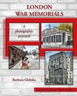 LONDON WAR MEMORIALS: A PHOTOGRAPHIC POR di BARBARA GLEBSKA edito da LIGHTNING SOURCE UK LTD