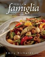 Per La Famiglia: Memories and Recipes of Southern Italian Home Cooking di Emily Richards edito da WHITECAP BOOKS
