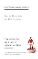How to Think Like Sir Alex Ferguson di Damian Hughes edito da Aurum Press