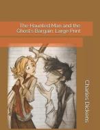 The Haunted Man and the Ghost's Bargain: Large Print di Charles Dickens edito da INDEPENDENTLY PUBLISHED