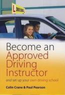 Become An Approved Driving Instructor di Colin Crane, Paul Pearson edito da Little, Brown Book Group