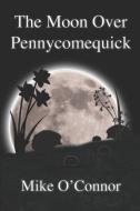 The Moon Over Pennycomequick di Mike O'Connor edito da LIGHTNING SOURCE INC
