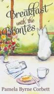Breakfast with the Brontes di Pamela Byrne Corbett edito da New Generation Publishing