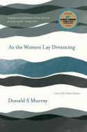 As the Women Lay Dreaming di Donald S. Murray edito da SARABAND