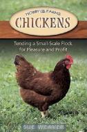 Chickens: Tending a Small-Scale Flock for Pleasure and Profit di Sue Weaver edito da Hobby Farm Press