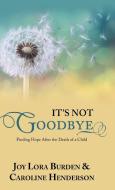 It's Not Goodbye di Joy Lora Burden, Caroline Henderson edito da Westbow Press