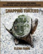 Children's Book: An Amazing Animal Picture Book about Snapping Turtles for Kids di Elena Fabio edito da Createspace Independent Publishing Platform