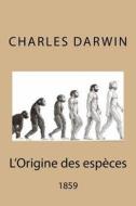 de L'Origine Des Especes di Charles Darwin edito da Createspace Independent Publishing Platform