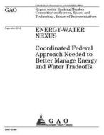 Energy-Water Nexus: Coordinated Federal Approach Needed to Better Manage Energy and Water Tradeoffs di United States Government Account Office edito da Createspace Independent Publishing Platform