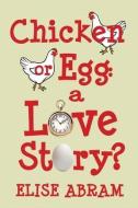 Chicken or Egg: A Love Story? di Elise Abram edito da LIGHTNING SOURCE INC