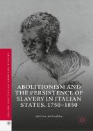 Abolitionism and the Persistence of Slavery in Italian States, 1750-1850 di Giulia Bonazza edito da Springer-Verlag GmbH