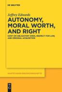 Autonomy, Moral Worth, and Right di Jeffrey Edwards edito da De Gruyter