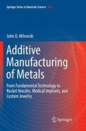 Additive Manufacturing of Metals di John O. Milewski edito da Springer International Publishing