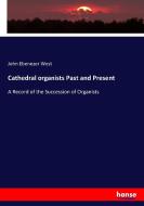 Cathedral organists Past and Present di John Ebenezer West edito da hansebooks