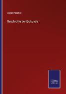 Geschichte der Erdkunde di Oscar Peschel edito da Salzwasser-Verlag