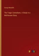 The Tragic Comedians. A Study in a Well-known Story di George Meredith edito da Outlook Verlag