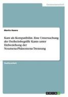 Kant als Kompatibilist. Eine Untersuchung der Freiheitsbegriffe Kants unter Einbeziehung der Noumena-Phänomena-Trennung di Martin Hamre edito da GRIN Publishing
