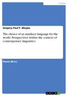 The choice of an auxiliary language for the world. Perspectives within the context of contemporary linguistics di Gregory Paul P. Meyjes edito da GRIN Publishing