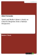 Youth and Media Culture. A Study on Church's Response from a Salesian Perspective di Albert Fernandes edito da GRIN Verlag