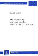 Die Begründung der Marktwirtschaft in der Römischen Republik di Candida ten Brink edito da Lang, Peter