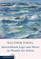Deutschlands Lage zum Meere im Wandel der Zeiten di Walther Vogel edito da Europäischer Hochschulverlag