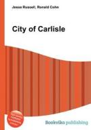 City Of Carlisle di Jesse Russell, Ronald Cohn edito da Book On Demand Ltd.