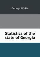 Statistics Of The State Of Georgia di George White edito da Book On Demand Ltd.