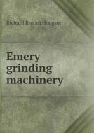 Emery Grinding Machinery di Richard Broom Hodgson edito da Book On Demand Ltd.