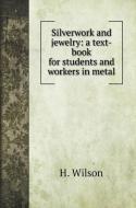 Silverwork and jewelry di H. Wilson edito da Book on Demand Ltd.