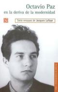 Octavio Paz en la Deriva de la Modernidad = Octavio Paz in the Drift of Modernity di Jacques Lafaye edito da Fondo de Cultura Economica USA