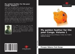 My golden feather for the poor Congo. Volume 1 di Prosper Ndume Pelé Nzogu edito da Our Knowledge Publishing