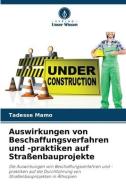 Auswirkungen von Beschaffungsverfahren und -praktiken auf Straßenbauprojekte di Tadesse Mamo edito da Verlag Unser Wissen