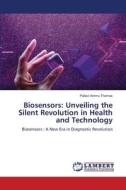 Biosensors: Unveiling the Silent Revolution in Health and Technology di Pallavi Ammu Thomas edito da LAP LAMBERT Academic Publishing