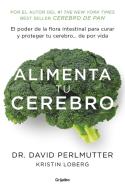 Alimenta tu cerebro : el poder de la flora intestinal para curar y proteger tu cerebro-- de por vida di David Perlmutter edito da Grijalbo