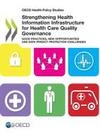 Strengthening Health Information Infrastructure For Health Care Quality Governance di Organisation for Economic Co-Operation and Development edito da Organization For Economic Co-operation And Development (oecd