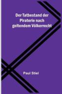 Der Tatbestand der Piraterie nach geltendem Völkerrecht di Paul Stiel edito da Alpha Editions
